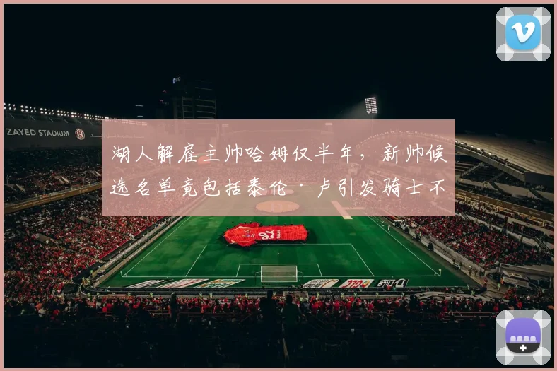 湖人解雇主帅哈姆仅半年，新帅候选名单竟包括泰伦·卢引发骑士不满